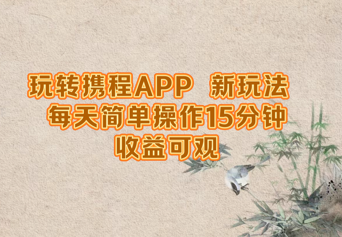 玩转携程APP，新玩法，每天简单操作15分钟，收益可观-北漠网络