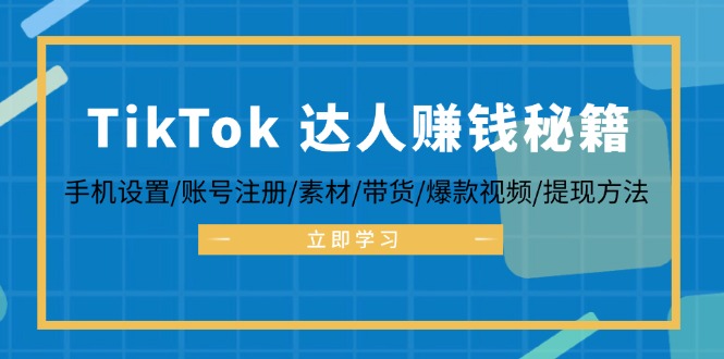 TikTok&达人赚钱秘籍 手机设置/账号注册/素材/带货/爆款视频/提现方法-北漠网络