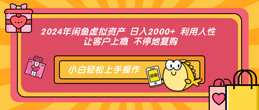 2024年闲鱼虚拟资产 日入2000+ 利用人性 让客户上瘾 不停地复购-北漠网络