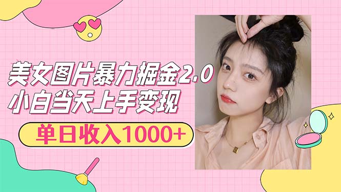 美女图片暴力掘金2.0，轻松日入1000+，简单易上手-北漠网络