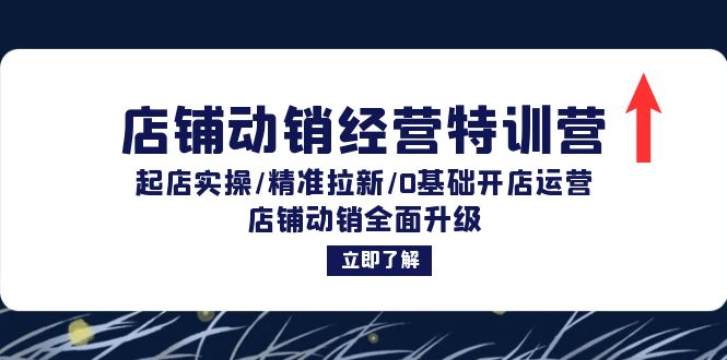 店铺动销经营特训营：起店实操/精准拉新/0基础开店运营/店铺动销全面升级-北漠网络