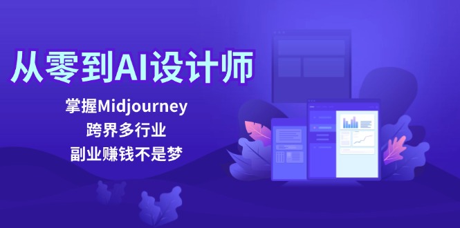 从零到AI设计师：掌握Midjourney，跨界多行业，副业赚钱不是梦-北漠网络