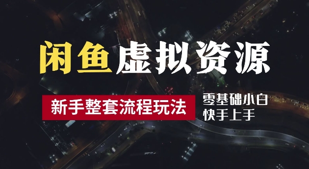 2024最新闲鱼虚拟资源玩法，养号到出单整套流程，多管道收益，每天2小时月收入过万-北漠网络