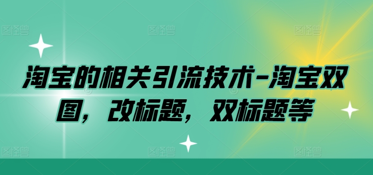 淘宝的相关引流技术-淘宝双图，改标题，双标题等-北漠网络