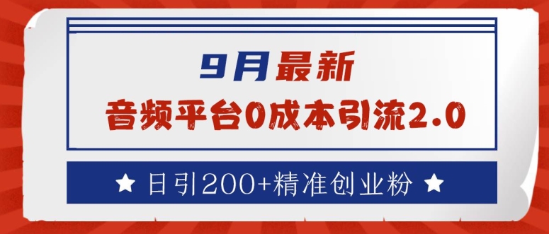 9月最新：音频平台0成本引流，日引200+精准创业粉-北漠网络