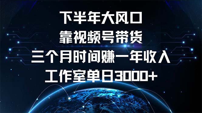 下半年风口项目，靠视频号带货三个月时间赚一年收入，工作室单日3000+-北漠网络