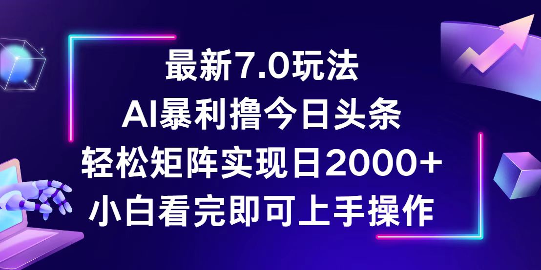 今日头条最新7.0玩法，轻松矩阵日入2000+-北漠网络