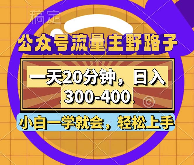 公众号流量主野路子玩法，一天20分钟，日入300~400，小白一学就会-北漠网络