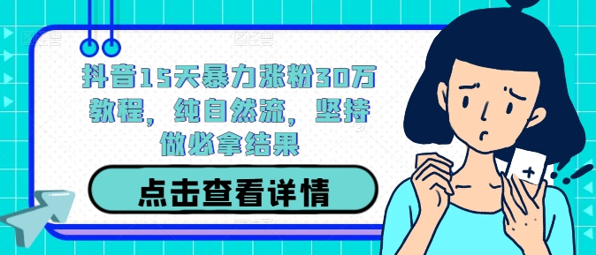 抖音15天暴力涨粉30万教程，纯自然流，坚持做必拿结果-北漠网络