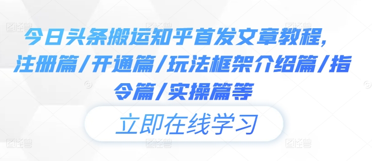 今日头条搬运知乎首发文章教程，注册篇/开通篇/玩法框架介绍篇/指令篇/实操篇等-北漠网络