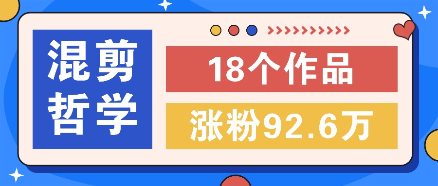 短视频混剪哲学号，小众赛道大爆款18个作品，涨粉92.6万！-北漠网络