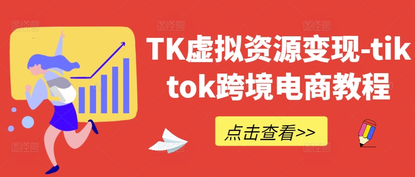 TK虚拟资源变现-tiktok跨境电商教程-北漠网络