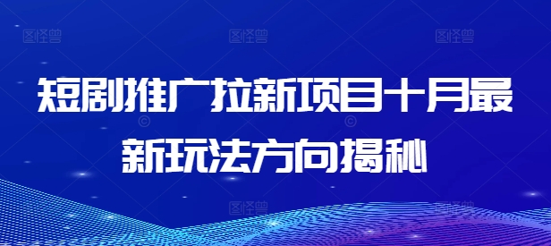 短剧推广拉新项目十月最新玩法方向揭秘-北漠网络