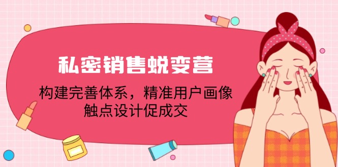 私密销售蜕变营：构建完善体系，精准用户画像，触点设计促成交-北漠网络