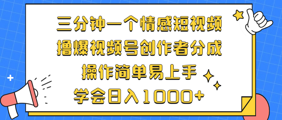 三分钟一个情感短视频，撸爆视频号创作者分成 操作简单易上手，学会…-北漠网络