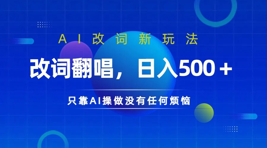 仅靠AI拆解改词翻唱！就能日入500＋         火爆的AI翻唱改词玩法来了-北漠网络