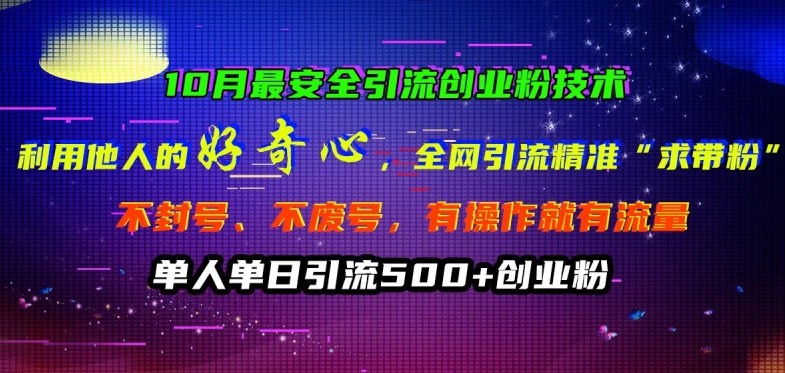 10月最安全引流创业粉技术，利用他人的好奇心全网引流精准“求带粉”不封号、不废号-北漠网络