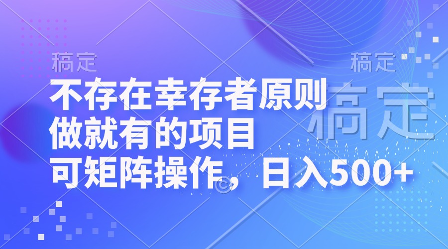 不存在幸存者原则，做就有的项目，可矩阵操作，日入500+-北漠网络