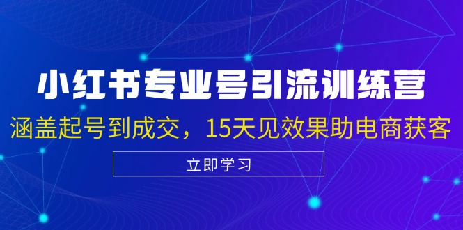 小红书专业号引流陪跑课，涵盖起号到成交，15天见效果助电商获客-北漠网络