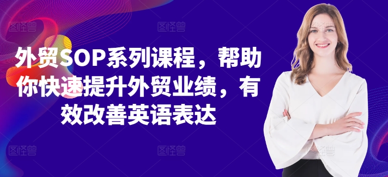 外贸SOP系列课程，帮助你快速提升外贸业绩，有效改善英语表达-北漠网络