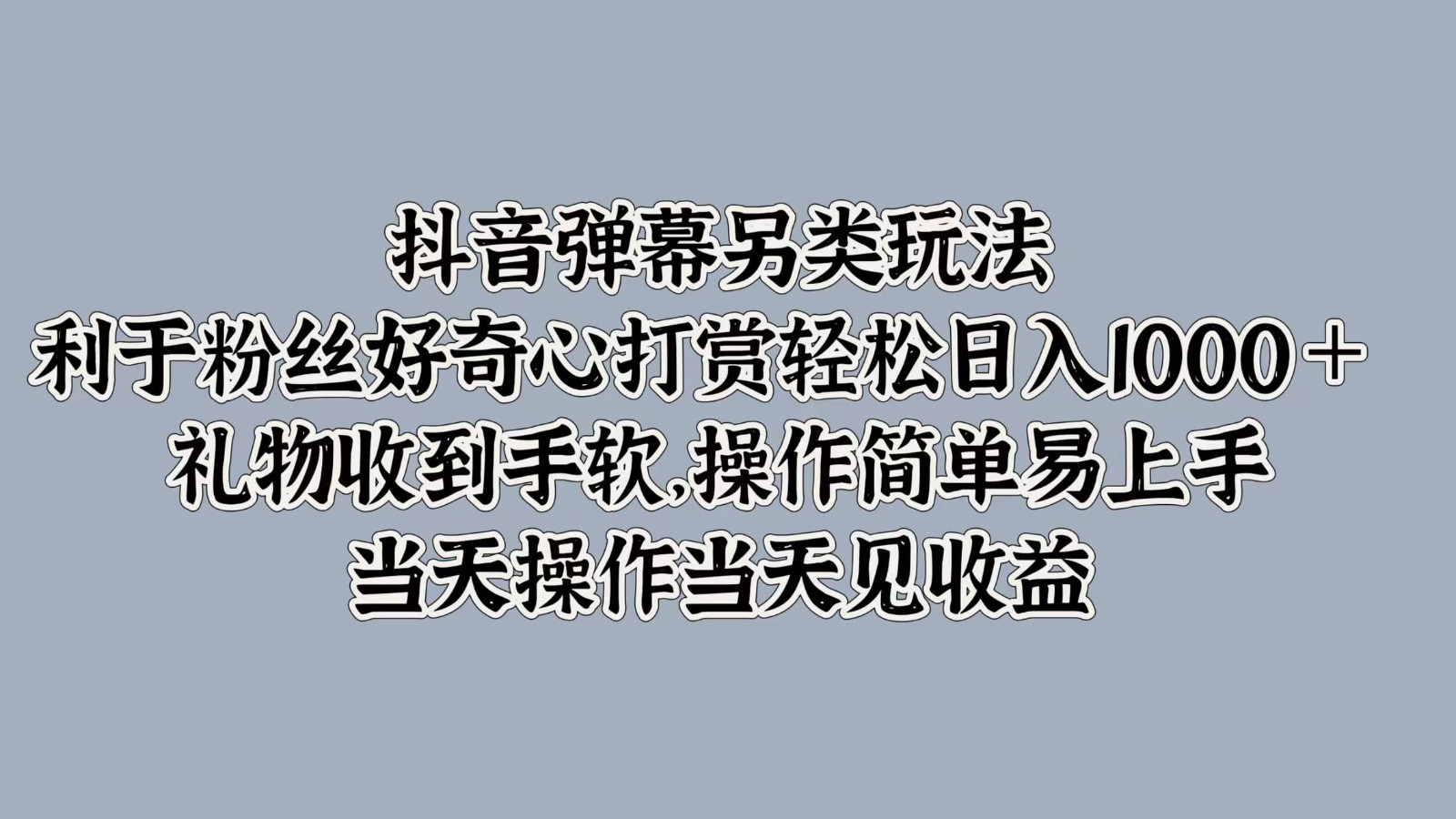 抖音弹幕另类玩法，利于粉丝好奇心打赏轻松日入1000＋ 礼物收到手软，操作简单-北漠网络