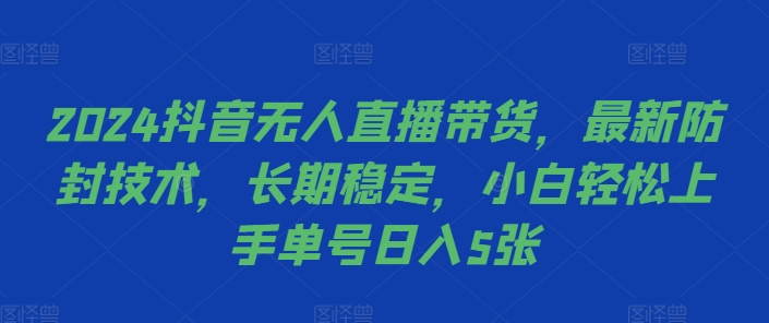 2024抖音无人直播带货，最新防封技术，长期稳定，小白轻松上手单号日入5张-北漠网络