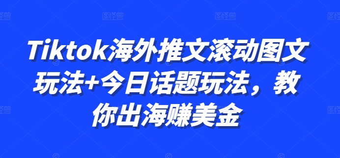 Tiktok海外推文滚动图文玩法+今日话题玩法，教你出海赚美金-北漠网络