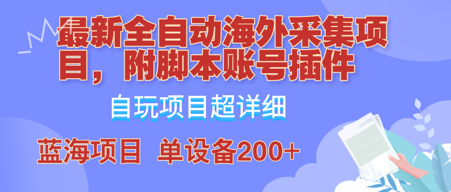 外面卖4980的全自动海外采集项目，带脚本账号插件保姆级教学，号称单日200+-北漠网络