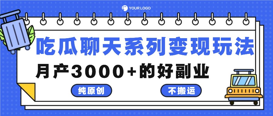 吃瓜聊天系列变现玩法，纯原创不搬运，月产3000+的好副业-北漠网络