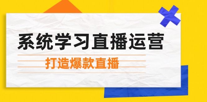 系统学习直播运营：掌握起号方法、主播能力、小店随心推，打造爆款直播-北漠网络