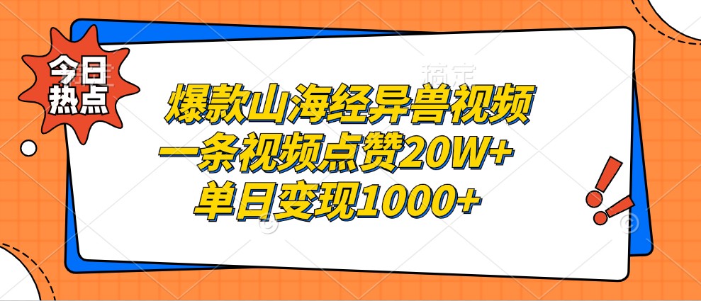 爆款山海经异兽视频，一条视频点赞20W+，单日变现1000+-北漠网络