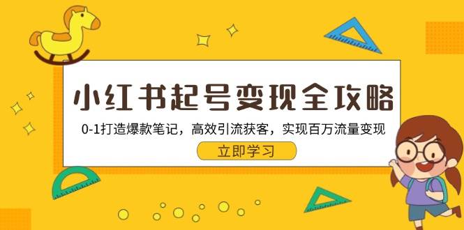 小红书起号变现全攻略：0-1打造爆款笔记，高效引流获客，实现百万流量变现-北漠网络