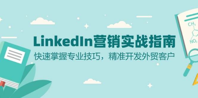 LinkedIn营销实战指南：快速掌握专业技巧，精准开发外贸客户-北漠网络