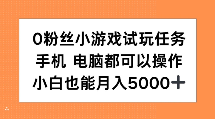 0粉丝小游戏试玩任务，手机电脑都可以操作，小白也能月入5000+-北漠网络