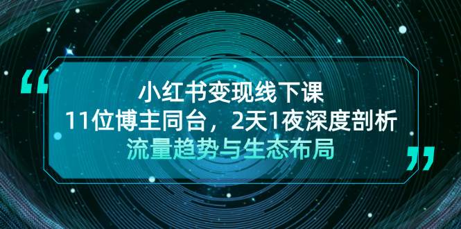 小红书变现线下课！11位博主同台，2天1夜深度剖析流量趋势与生态布局-北漠网络