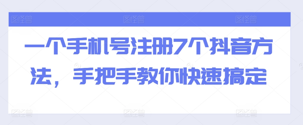 一个手机号注册7个抖音方法，手把手教你快速搞定-北漠网络