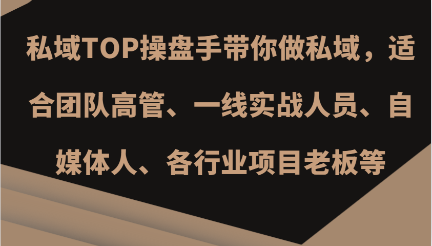 私域TOP操盘手带你做私域，适合团队高管、一线实战人员、自媒体人、各行业项目老板等-北漠网络