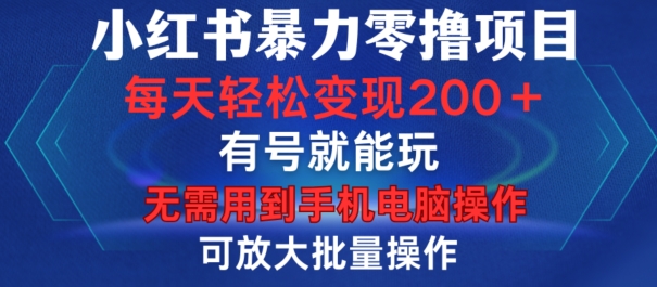 小红书暴力零撸项目，有号就能玩，单号每天变现1到15元，可放大批量操作，无需手机电脑操作-北漠网络