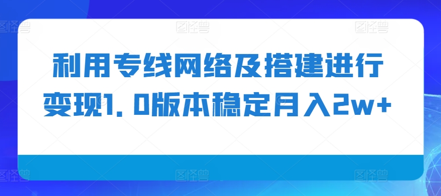 利用专线网络及搭建进行变现1.0版本稳定月入2w+-北漠网络