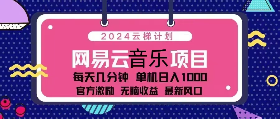 2024云梯计划 网易云音乐项目：每天几分钟 单机日入1000 官方激励 无脑…-北漠网络