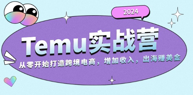 2024Temu实战营：从零开始打造跨境电商，增加收入，出海赚美金-北漠网络