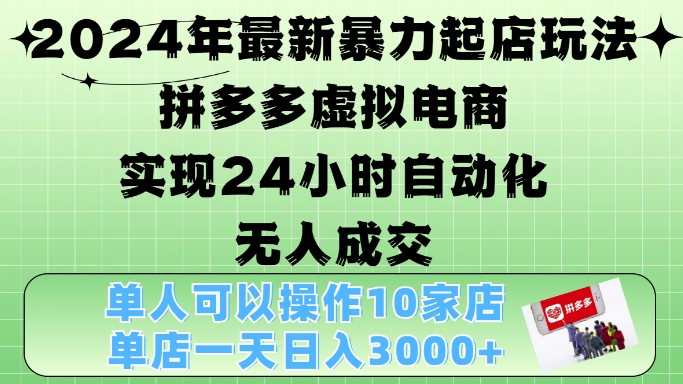 2024年最新暴力起店玩法，拼多多虚拟电商4.0，24小时实现自动化无人成交，单店月入3000+-北漠网络