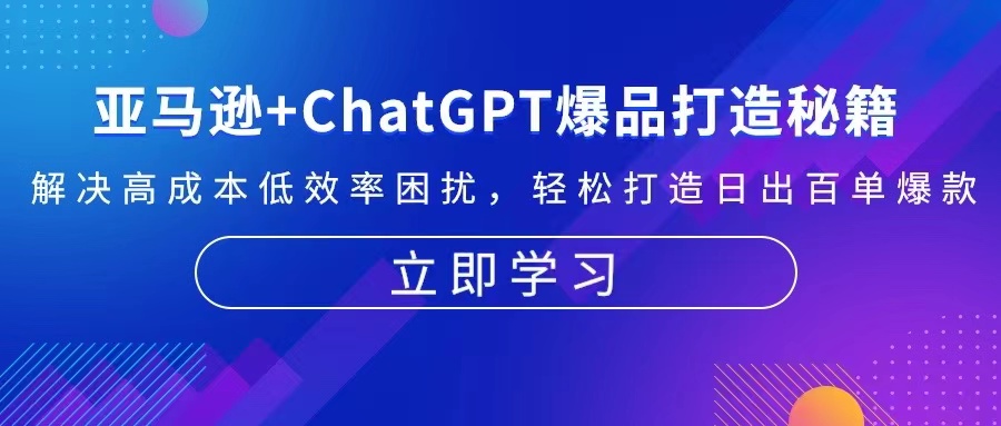 亚马逊+ChatGPT爆品打造秘籍：解决高成本低效率困扰 轻松打造日出百单爆款-北漠网络