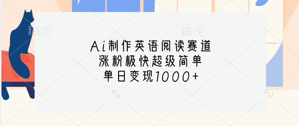 Ai制作英语阅读赛道，涨粉极快超级简单，单日变现1000+-北漠网络