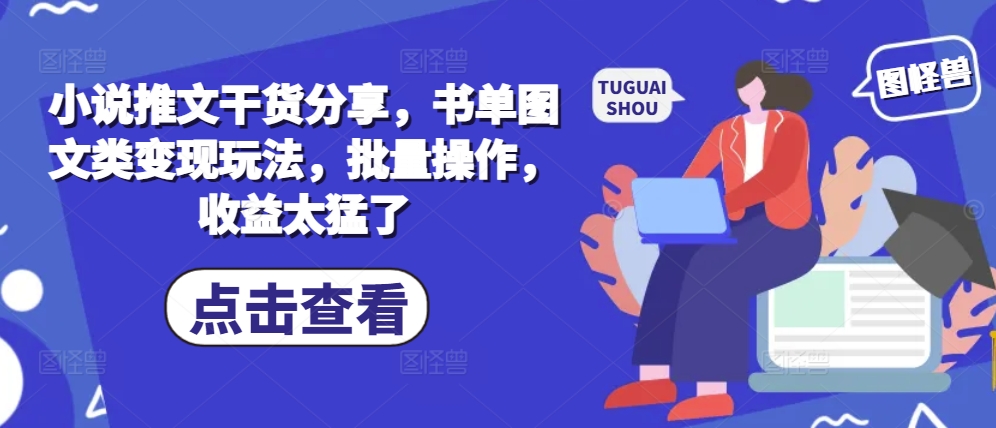 小说推文干货分享，书单图文类变现玩法，批量操作，收益太猛了-北漠网络