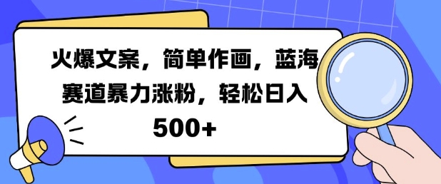 火爆文案，简单作画，蓝海赛道暴力涨粉，轻松日入5张-北漠网络