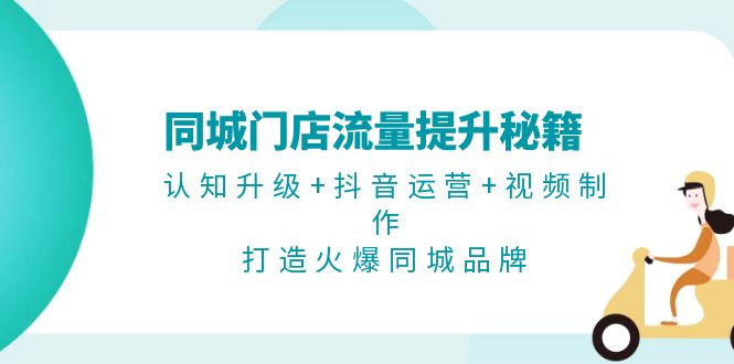 同城门店流量提升秘籍：认知升级+抖音运营+视频制作，打造火爆同城品牌-北漠网络