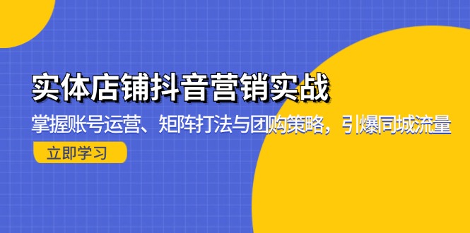 实体店铺抖音营销实战：掌握账号运营、矩阵打法与团购策略，引爆同城流量-北漠网络