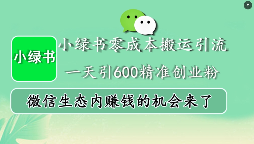 小绿书零成本搬运引流，一天引600精准创业粉，微信生态内赚钱的机会来了-北漠网络