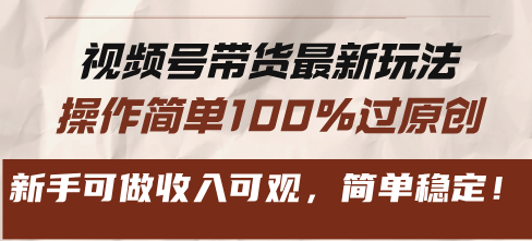 视频号带货最新玩法，操作简单100%过原创，新手可做收入可观，简单稳定！-北漠网络